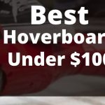 Best Hoverboards Under $100 - Our Top Picks and Reviews 2023